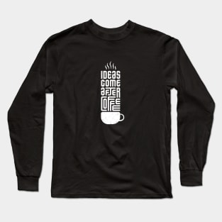 Ideas come after coffee Long Sleeve T-Shirt